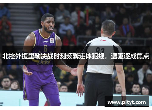 北控外援里勒决战时刻频繁违体犯规，遭驱逐成焦点